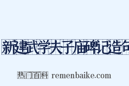 新建武学夫子庙碑记造句是什么意思的图片